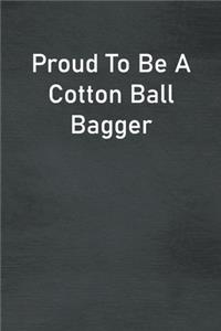 Proud To Be A Cotton Ball Bagger