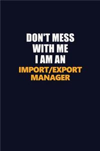 Don't Mess With Me Because I Am An Import/Export Manager