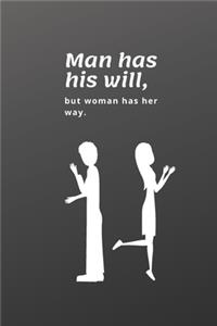 Man has his will, but woman has her way.