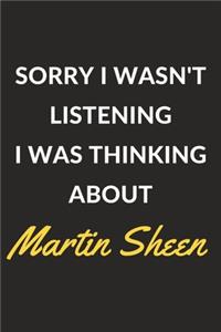 Sorry I Wasn't Listening I Was Thinking About Martin Sheen: Martin Sheen Journal Notebook to Write Down Things, Take Notes, Record Plans or Keep Track of Habits (6" x 9" - 120 Pages)