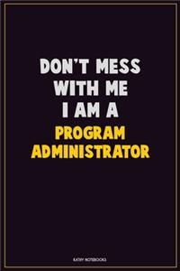 Don't Mess With Me, I Am A Program Administrator