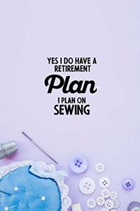 Yes I do have a Retirement Plan I plan on Sewing