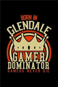 Born in Glendale Gamer Dominator: RPG JOURNAL I GAMING Calender for Students Online Gamers Videogamers Hometown Lovers 6x9 inch 120 pages lined I Daily Planner I Monthly Planner I Jo