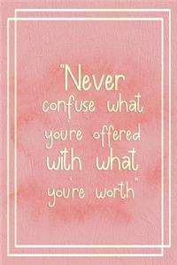 Never Confuse What You're Offered With What You're Worth
