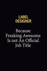 label designer Because Freaking Awesome Is Not An Official Job Title