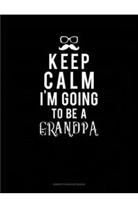 Keep Calm I'm Going To Be A Grandpa