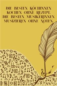 Die besten Köchinnen kochen ohne Rezept Die besten Musikerinnen musizieren ohne Noten