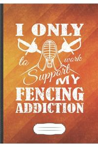 I Only Work to Support My Fencing Addiction