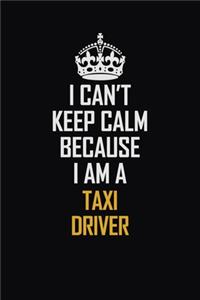 I Can't Keep Calm Because I Am A Taxi Driver