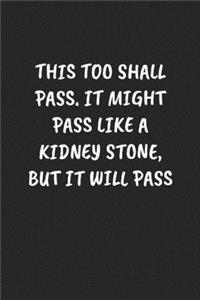 This Too Shall Pass. It Might Pass Like a Kidney Stone, But It Will Pass: Funny Sarcastic Coworker Journal - Blank Lined Gift Notebook