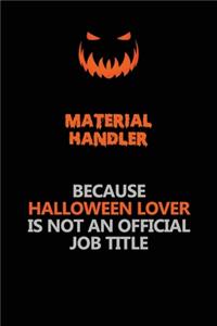 Material handler Because Halloween Lover Is Not An Official Job Title