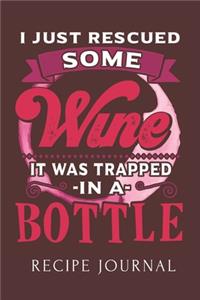 I Just Rescued Some Wine It Was Trapped In A Bottle Recipe Journal