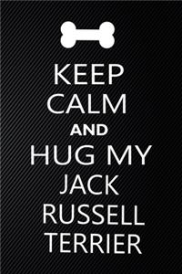 Keep Calm And Hug My Jack Russell terrier
