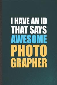 I Have and ID That Says Awesome Photographer