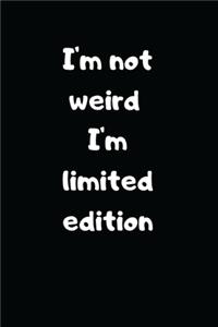 I'm not Weird I'm Limited Edition