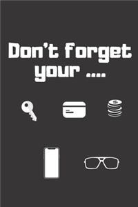 Don't forget your ...... (Keys, Cards, Coins, Phone, Glasses)
