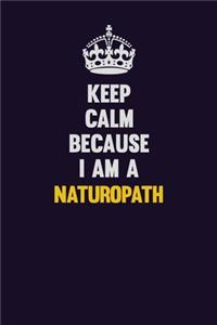 Keep Calm Because I Am A Naturopath