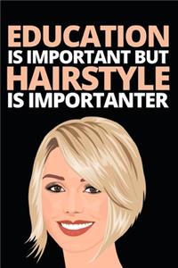 Education Is Important But Hairstyle Is Importanter: Funny Hairdresser Notebook/Journal (6" X 9") Great Thank You Gift Idea For Hair Stylist