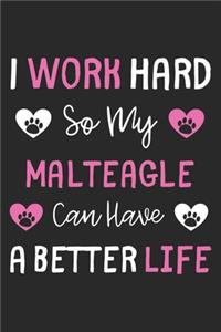 I Work Hard So My Malteagle Can Have A Better Life