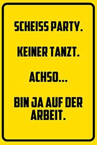 Scheiss Party. Keiner tanzt. - Achso.. Bin ja auf der Arbeit.: Terminplaner 2020 mit lustigem Spruch - Geschenk für Büro, Arbeitskollegen, Kollegen und Mitarbeiter - Terminkalender, Taschenkalender, Wochenplaner