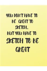 You Don't Have to Be Great to Sketch, But You Have to Sketch to Be Great