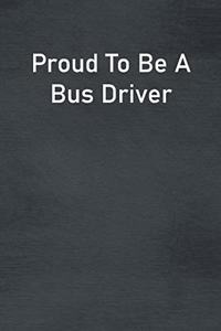 Proud To Be A Bus Driver