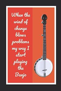When The Wind Of Change Blows Problems My Way I Start Playing The Banjo
