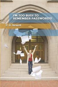 I'm Too Busy to Remember Passwords!