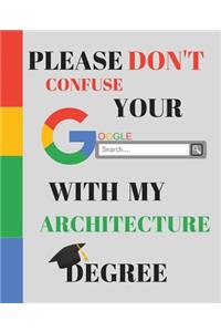 Please Don't Confuse Your Google Search With My ARCHITECTURE Degree