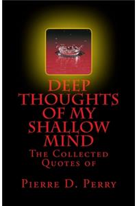 Deep Thoughts of My Shallow Mind