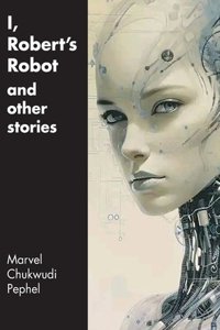 I, Robert's Robot and Other Stories