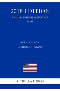 Rural Business Development Grant (Us Rural Business Regulation) (Rbs) (2018 Edition)