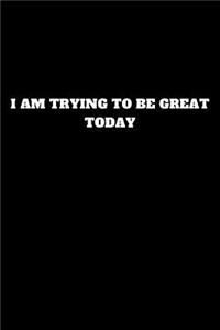 I Am Trying to Be Great Today