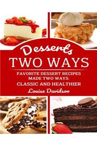 Desserts Two Ways Favorite Dessert Recipes Made Two Ways