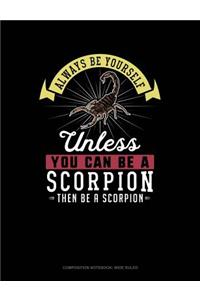Always Be Yourself Unless You Can Be a Scorpion Then Be a Scorpion