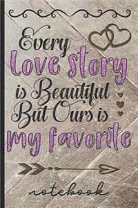 Every Love Story Is Beautiful But Ours Is My Favorite - Notebook