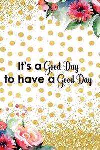 It's a Good Day to Have a Good Day: Blank Lined Notebook Journal Diary Composition Notepad 120 Pages 6x9 Paperback Gold Dots
