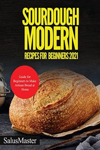 Sourdough Modern Recipes for Beginners 2021