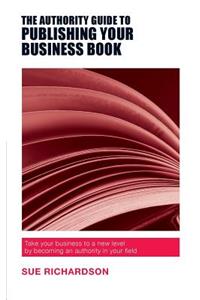 Authority Guide to Publishing Your Business Book
