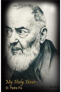 My Holy Hour - St. Padre Pio