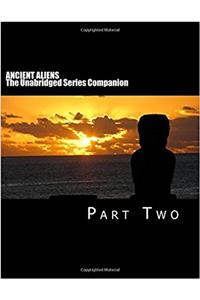 ANCIENT ALIENS: The Unabridged Series Companion: Part Two