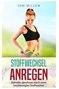 Stoffwechsel anregen: Schneller abnehmen durch einen beschleunigten Stoffwechsel (Fett verbrennen, Stoffwechsel Rezepte, Stoffwechselkur)