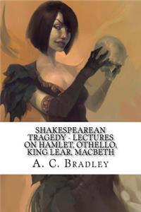 Shakespearean Tragedy - Lectures on Hamlet, Othello, King Lear, Macbeth