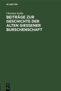 Beiträge Zur Geschichte Der Alten Gießener Burschenschaft