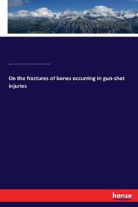 On the fractures of bones occurring in gun-shot injuries