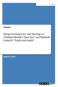 Perspectivising Love and Marriage in Charlotte Brontë's Jane Eyre and Elisabeth Gaskell's North and South