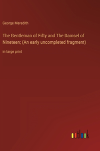 The Gentleman of Fifty and The Damsel of Nineteen; (An early uncompleted fragment)