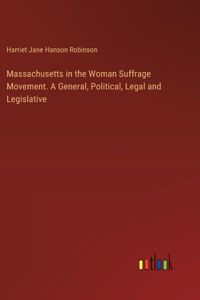 Massachusetts in the Woman Suffrage Movement. A General, Political, Legal and Legislative