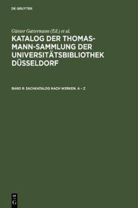 Katalog der Thomas-Mann-Sammlung der Universitätsbibliothek Düsseldorf, Band 9, Sachkatalog nach Werken. A - Z