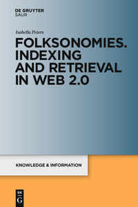 Folksonomies. Indexing and Retrieval in Web 2.0: Indexing and Retrieval in the Web 2.0